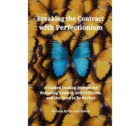 Breaking the Contract with Perfectionism: A Guided Healing Journal for Releasing Control, Self-Criticism, and the Need to Be Perfect