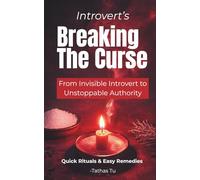 Breaking The Curse of Introverts - From Invisible Introvert to Unstoppable Authority: The Introvert's Secret System to Turn Silence into a Command for Wealth and Authority