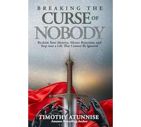 Breaking the Curse of Nobody: Reclaim Your Identity, Silence Rejection, and Step Into a Life That Cannot Be Ignored
