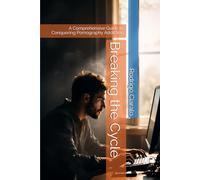Breaking the Cycle: A Comprehensive Guide to Conquering Pornography Addiction