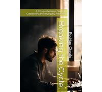 Breaking the Cycle: A Comprehensive Guide to Conquering Pornography Addiction