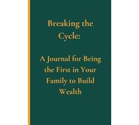 Breaking the Cycle: A Journal for Being the First in Your Family to Build Wealth