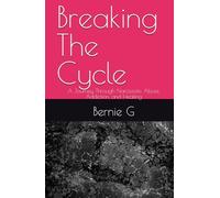 Breaking The Cycle: A Journey Through Narcissistic Abuse, Addiction, and Healing