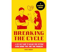 Breaking the Cycle: A Self-Help Guide to Healing Toxic Patterns-Even When You’re the Problem