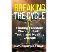 Breaking the Cycle: Finding Freedom Through Faith, Truth, and Healthy Change