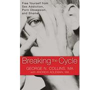 Breaking the Cycle: Free Yourself from Sex Addiction, Porn Obsession and Shame.