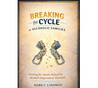 Breaking the Cycle of Alcoholic Families: Healing for Adults Raised by Alcohol-Dependent Parents