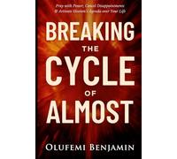 Breaking the Cycle of Almost: Pray with Power, Cancel Disappointments, And Activate Heaven’s Agenda Over Your Life
