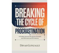 Breaking the Cycle of Procrastination: A Guided Journal with Action Prompts and Motivational Affirmations