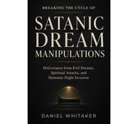 Breaking the cycle of Satanic Dream Manipulations: Deliverance from Evil Dreams, Spiritual Attacks, and Demonic Night Invasion