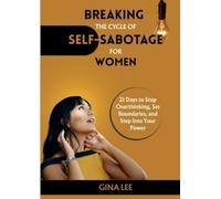 BREAKING THE CYCLE OF SELF-SABOTAGE FOR WOMEN: 21 Days to Stop Overthinking, Set Boundaries, and Step Into Your Power