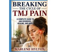 Breaking the Cycle of TMJ Pain: A Complete Guide to Jaw Disorders, Healing, and Hope