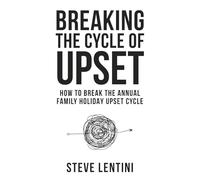 Breaking the Cycle of Upset: How to Break the Annual Family Holiday Upset Cycle
