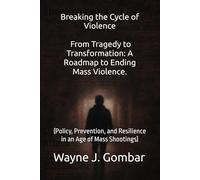 Breaking the Cycle of Violence From Tragedy to Transformation: A Roadmap to Ending Mass Violence.: (Policy, Prevention, and Resilience in an Age of Mass Shootings)