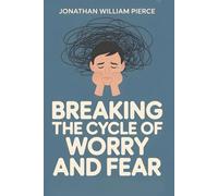 Breaking the Cycle of Worry and Fear: Science informed strategies to understand anxiety and build mental resilience
