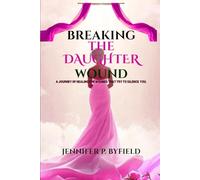 Breaking the Daughter Wound: A Journey of Healing the Wounds That Try to Silence You