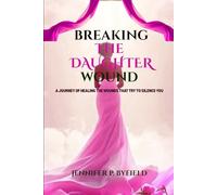 Breaking the Daughter Wound: A Journey of Healing the Wounds That Try to Silence You