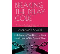 BREAKING THE DELAY CODE: 15 Influences That Keep Us Stuck -and How to Win Against Them