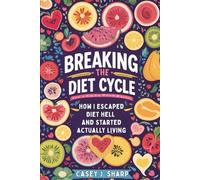 Breaking The Diet Cycle: How I Escaped Diet Hell And Started Actually Living