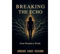 Breaking The Echo: From Wounds to Worth: A Faith-Filled Journey of Healing, Identity, and Redemption
