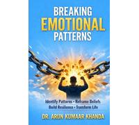 Breaking the Emotional Patterns: Identify Patterns • Reframe Beliefs • Build Resilience • Transform Life (Emotional Healing)