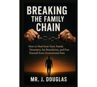BREAKING THE FAMILY CHAIN: (Break Free from Unhealthy Family Dynamics and Reclaim Your Peace of Mind, breaking generational curses and family ... Book For Dealing with Toxic Family Members)