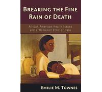 Breaking the Fine Rain of Death: African American Health Issues and a Womanist Ethic of Care