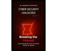 Breaking the Firewall: Overcoming Barriers to Career Clarity in InfoSec: 1 (Cyber Security Unlocked)