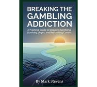 Breaking the Gambling Addiction: A Practical Guide to Stopping Gambling, Surviving Urges, and Reclaiming Control