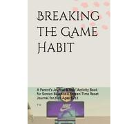 Breaking the Game Habit: A Parent’s Journal & Kids’ Activity Book for Screen Balance A Screen-Time Reset Journal for Kids Ages 5-12