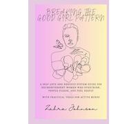 Breaking The Good Girl Pattern: A Self-Love and Nervous System Guide for Neurodivergent Women Who Overthink, People-Please, and Feel Deeply with Practical tools for busy mind