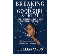 Breaking the Good Girl Script: 12 (The Confidence Blueprint)