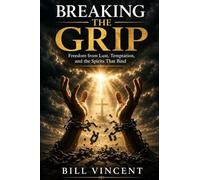 Breaking the Grip: Freedom from Lust, Temptation, and the Spirits That Bind