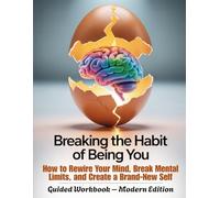 BREAKING THE HABIT OF BEING YOU - Guided Workbook - Modern Edition: How to Rewire Your Mind, Break Mental Limits, and Create a Brand-New Self