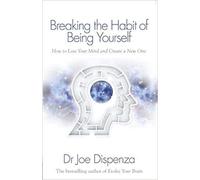 Breaking the Habit of Being Yourself How To Lose Your Mind And Create A New One. BY Dr. Joe Dispenza Paperback 5 Mar 2012