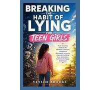 BREAKING THE HABIT OF LYING FOR TEEN GIRLS: Truth recovery methods for adolescent females, compulsive dishonesty recovery, character building, trust restoration, behavioral change techniques