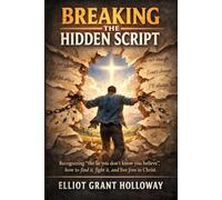 Breaking the Hidden Script: Recognizing “the lie you don’t know you believe,” how to find it, fight it, and live free in Christ