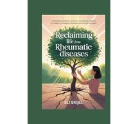 BREAKING THE INFLAMMATION CYCLE: A HOLISTIC GUIDE TO RECLAIMING LIFE FROM RHEUMATIC DISEASES: Integrating Nutrition, Lifestyle, and Medical Insights to Combat Autoimmune Disorders and Restore Wellness