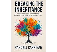 Breaking the Inheritance: How to Rewrite Your Story When You’ve Been Raised in Chaos
