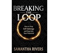 Breaking the Loop: How to Stop Self-Sabotage and Step Into Your Potential (Life changing books)