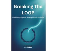 Breaking the Loop: Overcoming Negative Thinking and Self-Sabotage