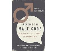 Breaking The Male Code: Unlocking the Power of Friendship