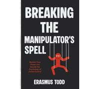 Breaking the Manipulator’s Spell (2 in 1): Reclaim Your Power and Decode the Psychology of Covert Control