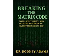 Breaking the Matrix Code: Faith, Spirituality & the African American Journey from Zion to Zion