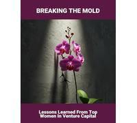 Breaking The Mold: Lessons Learned From Top Women In Venture Capital