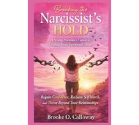 Breaking the Narcissist’s Hold: A Young Woman’s Guide to Healing from Emotional Abuse: Regain Confidence, Reclaim Self-Worth, and Thrive Beyond Toxic Relationships