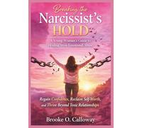Breaking the Narcissist’s Hold: A Young Woman’s Guide to Healing from Emotional Abuse: Regain Confidence, Reclaim Self-Worth, and Thrive Beyond Toxic Relationships