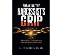 Breaking the Narcissist's Grip: A Christian's Guide to Freedom from Manipulation and Control