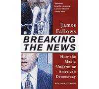 Breaking The News: How the Media Undermine American Democracy