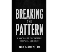 Breaking the Pattern: A Man’s Guide to Ownership, Discipline, and Legacy